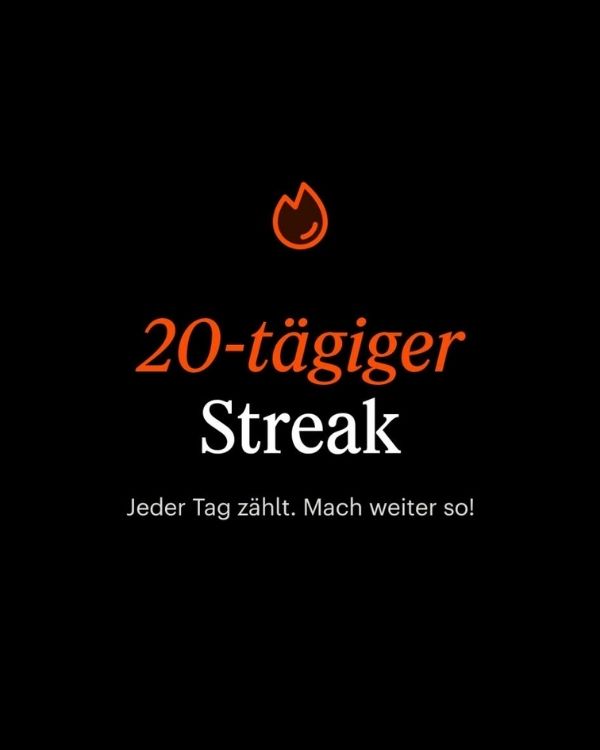 Das Bild zeigt einen Screenshot von einem schwarzen Bildschirm mit der Aufschrift: 20-tägiger Streak. Jeder Tag zählt. Mach weiter so!