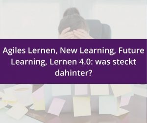Mehr über den Artikel erfahren Agiles Lernen, New Learning, Future Learning, Lernen 4.0: was steckt dahinter?