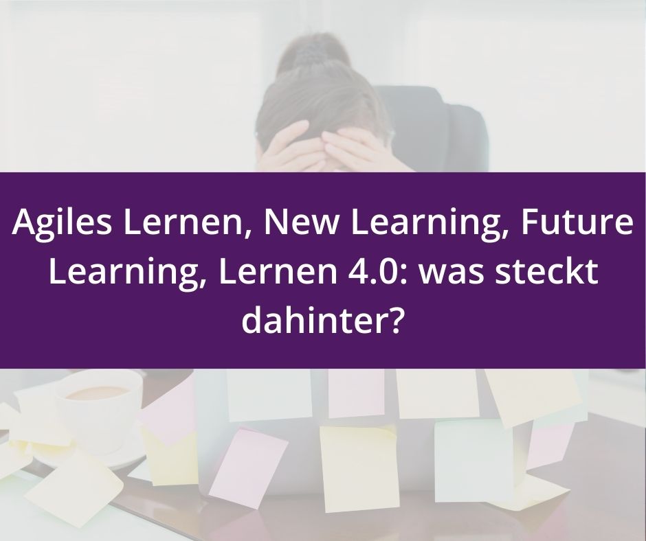 Du betrachtest gerade Agiles Lernen, New Learning, Future Learning, Lernen 4.0: was steckt dahinter?