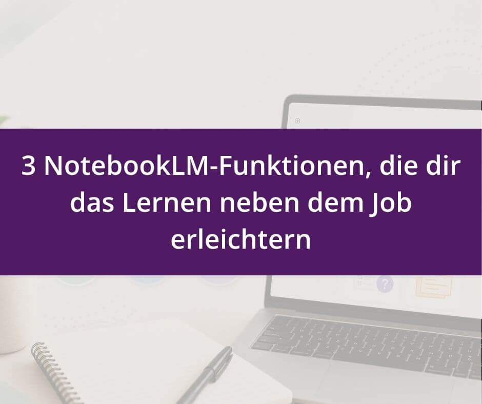 Du betrachtest gerade 3 NotebookLM-Funktionen, die dir das Lernen neben dem Job erleichtern